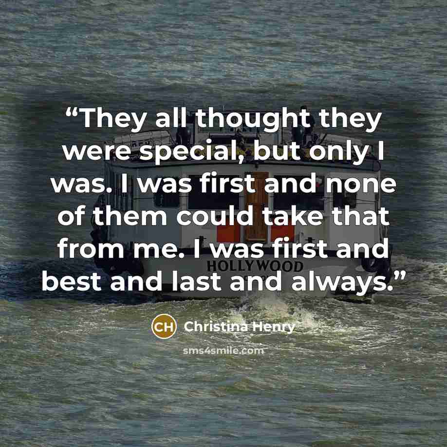 “They all thought they were special, but only I was. I was first and none of them could take that from me. I was first and best and last and always.” quote by Christina Henry