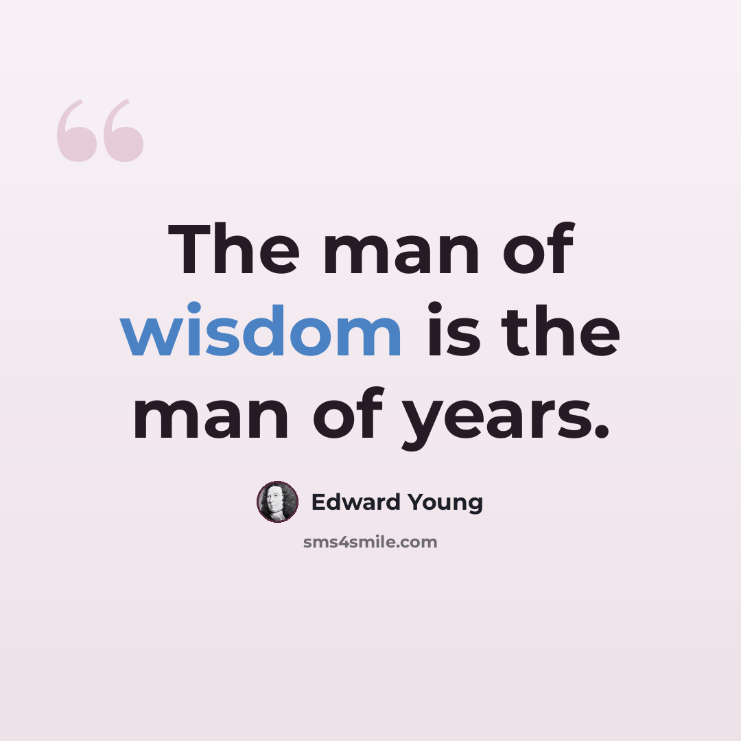 “The man of wisdom is the man of years.” quote by Edward Young
