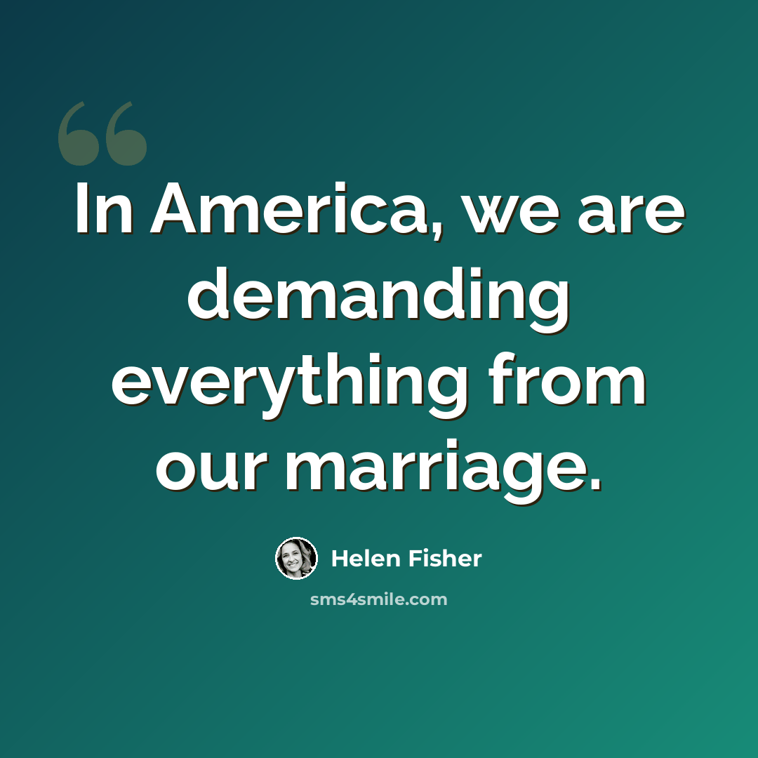 “In America, we are demanding everything from our marriage.” quote by Helen Fisher