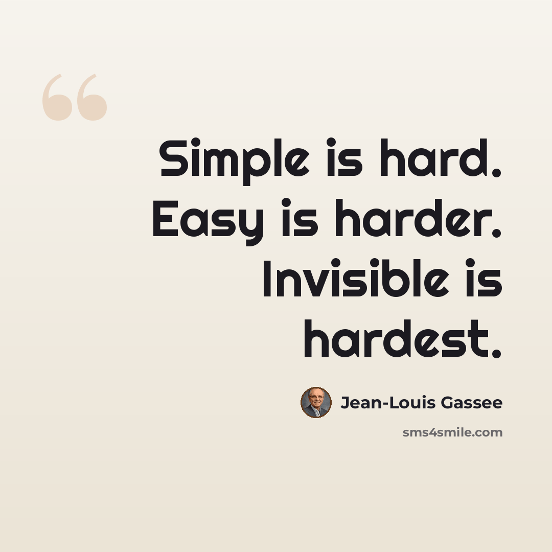 “Simple is hard. Easy is harder. Invisible is hardest.” quote by Jean-Louis Gassee