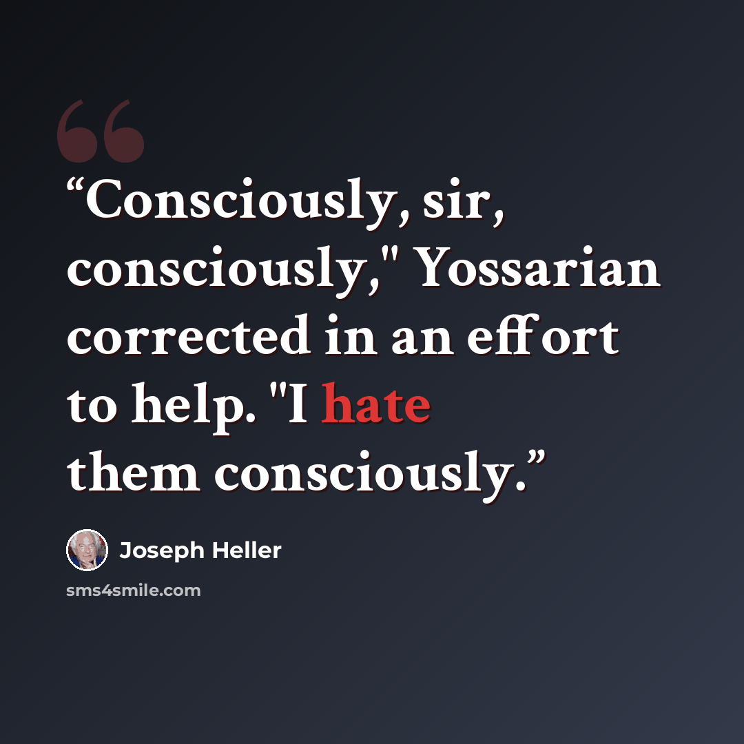 “Consciously, sir, consciously," Yossarian corrected in an effort to help. "I hate them consciously.” quote by Joseph Heller