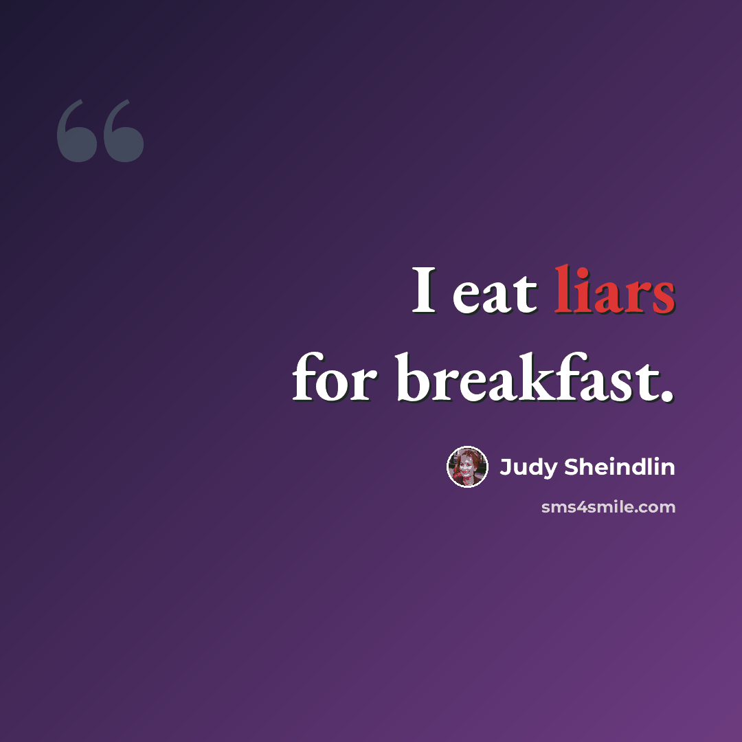 “I eat liars for breakfast.” quote by Judy Sheindlin