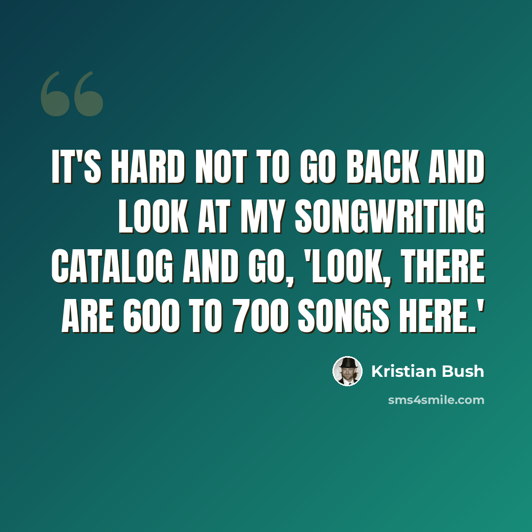 “It's hard not to go back and look at my songwriting catalog and go, 'Look, there are 600 to 700 songs here.'” quote by Kristian Bush