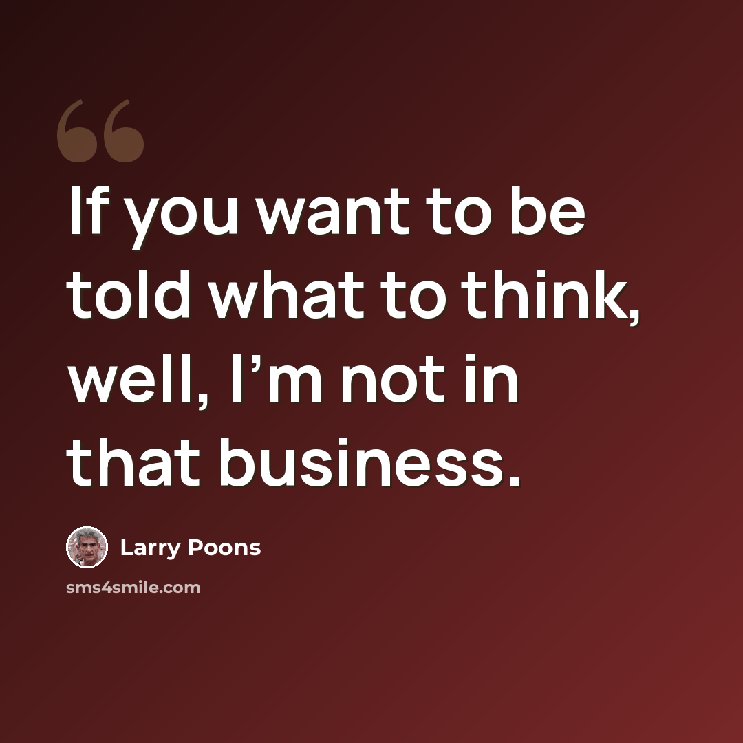 “If you want to be told what to think, well, I'm not in that business.” quote by Larry Poons