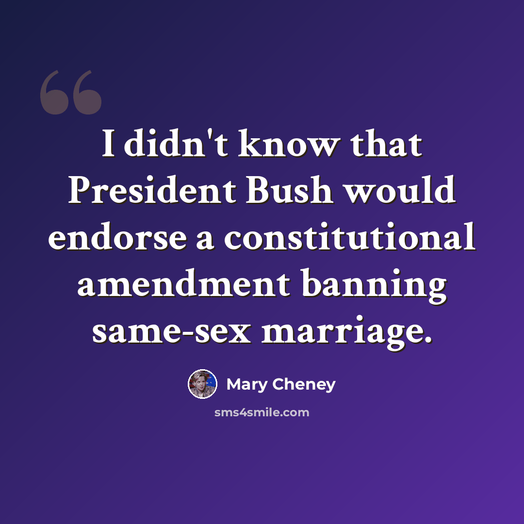 “I didn't know that President Bush would endorse a constitutional amendment banning same-sex marriage.” quote by Mary Cheney