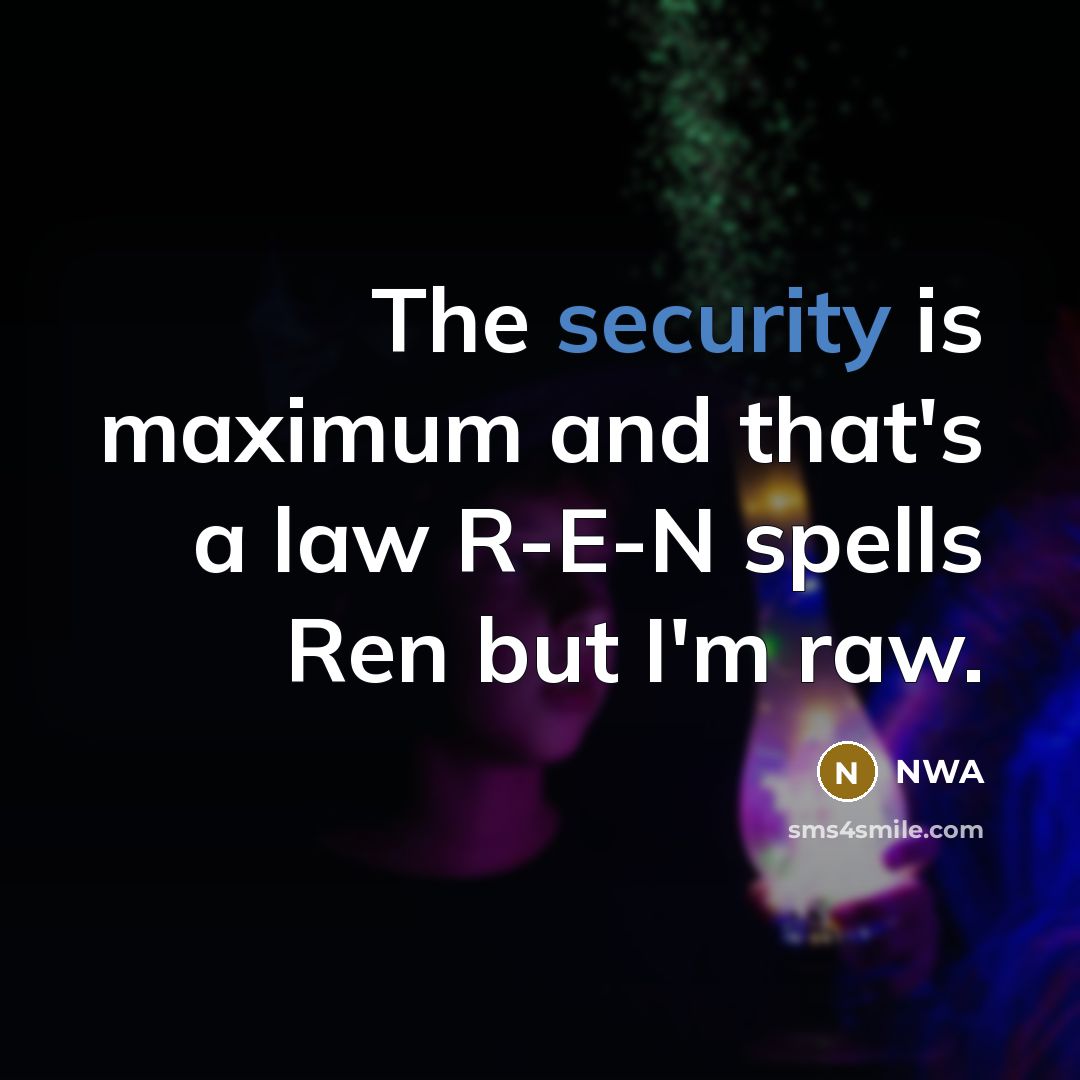 “The security is maximum and that's a law R-E-N spells Ren but I'm raw.” quote by NWA