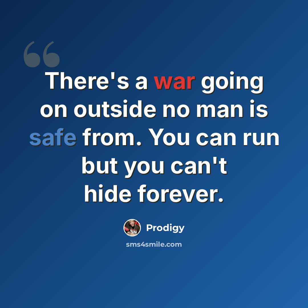 “There's a war going on outside no man is safe from. You can run but you can't hide forever.” quote by Prodigy