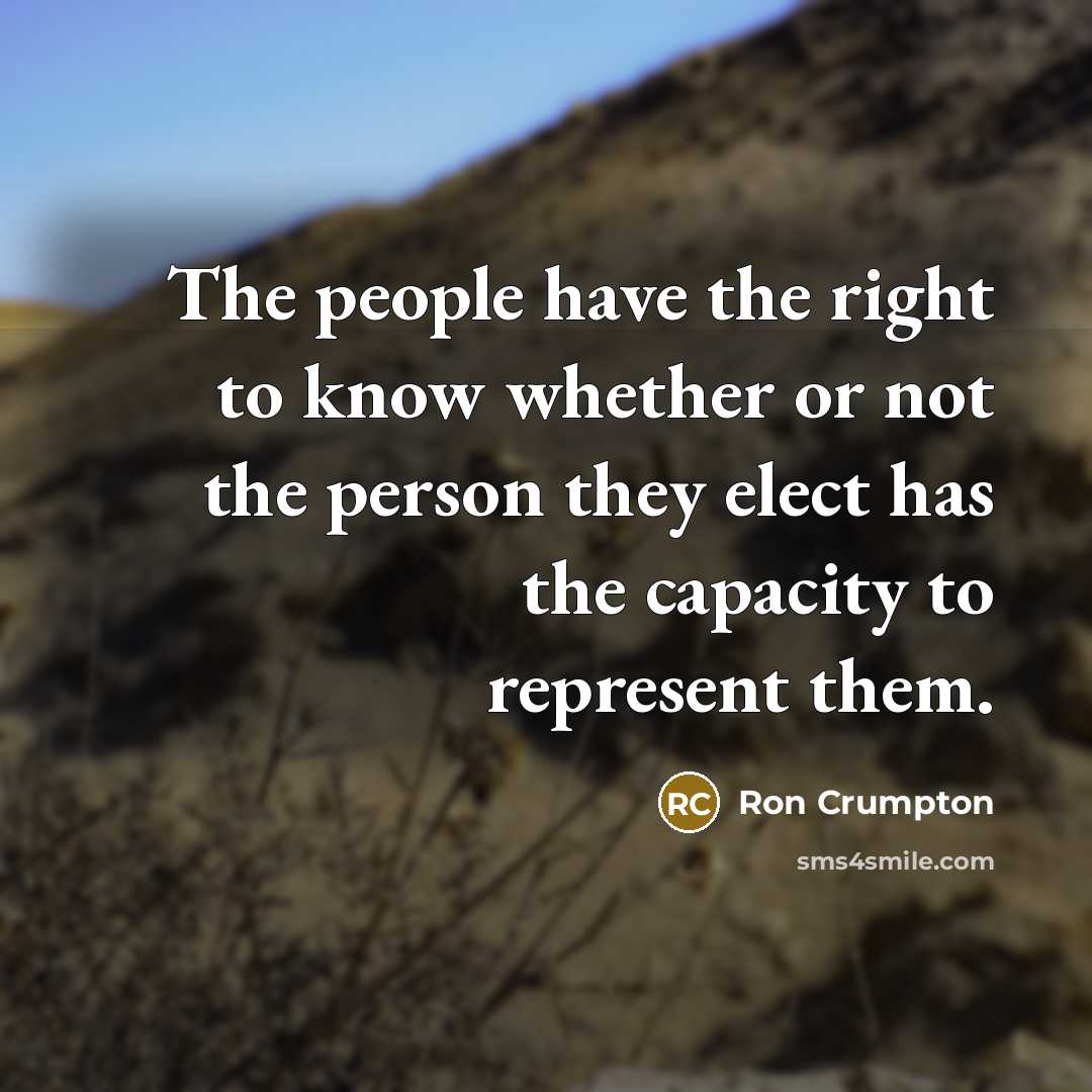 “The people have the right to know whether or not the person they elect has the capacity to represent them.” quote by Ron Crumpton