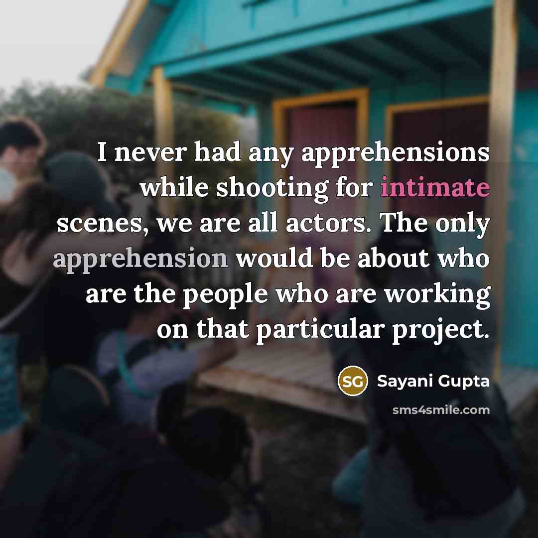 “I never had any apprehensions while shooting for intimate scenes, we are all actors. The only apprehension would be about who are the people who are working on that particular project.” quote by Sayani Gupta