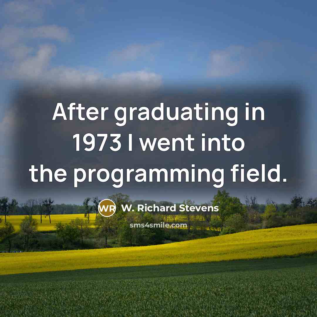 “After graduating in 1973 I went into the programming field.” quote by W. Richard Stevens
