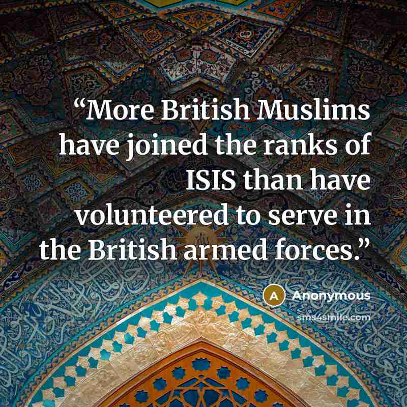 “More British Muslims have joined the ranks of ISIS than have volunteered to serve in the British armed forces.” quote by Anonymous