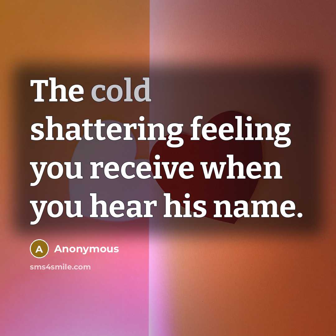 “The cold shattering feeling you receive when you hear his name.” quote by Anonymous