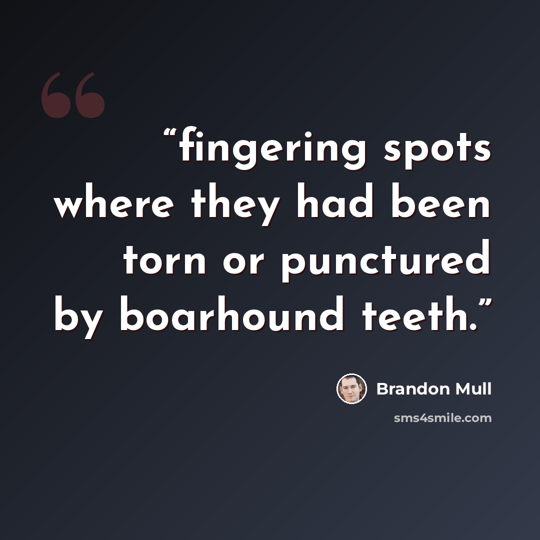 “fingering spots where they had been torn or punctured by boarhound teeth.” quote by Brandon Mull