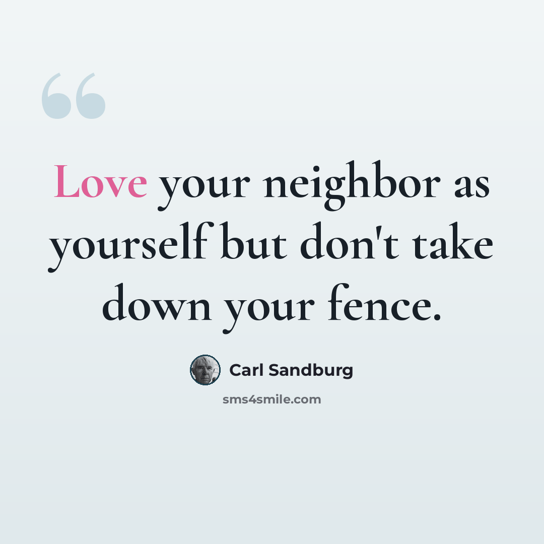 “Love your neighbor as yourself but don't take down your fence.” quote by Carl Sandburg