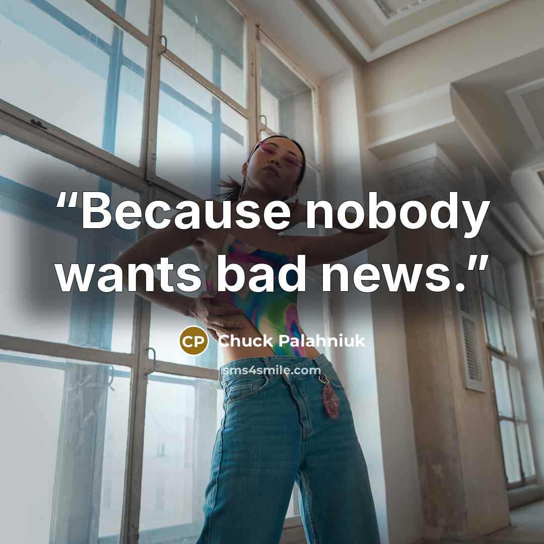 “Be­cause no­body wants bad news.” quote by Chuck Palahniuk