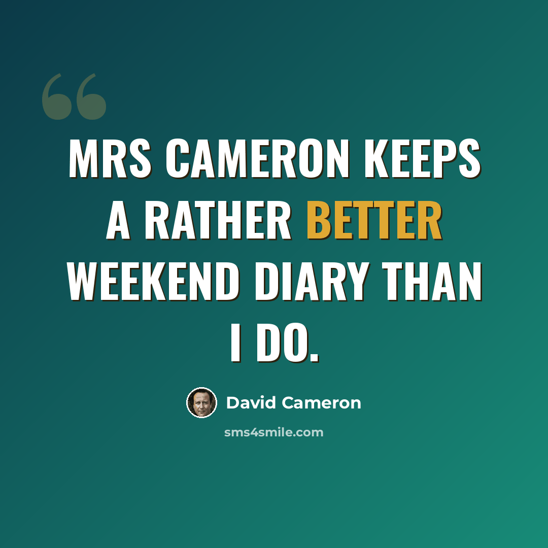 “Mrs Cameron keeps a rather better weekend diary than I do.” quote by David Cameron