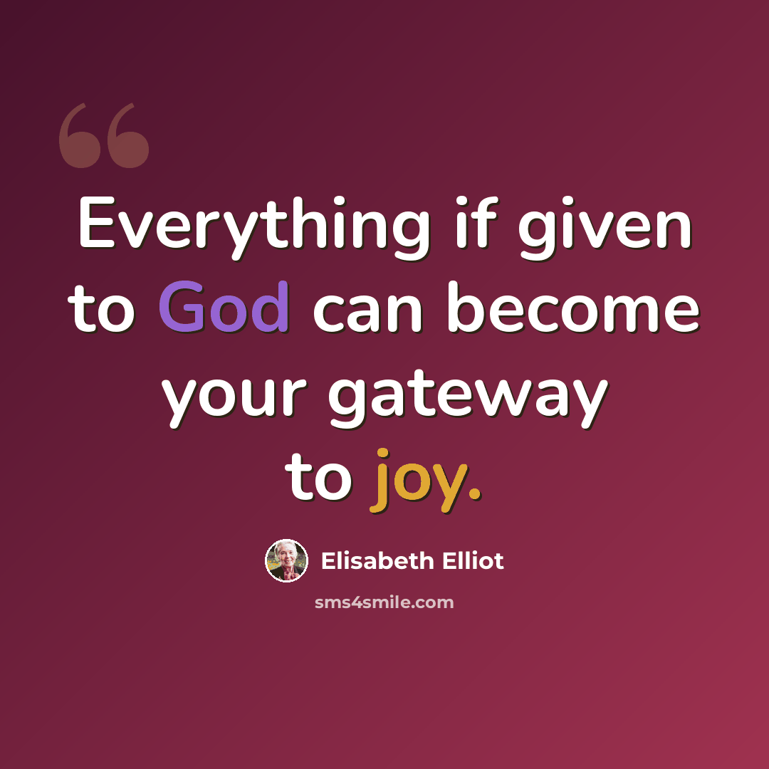 “Everything if given to God can become your gateway to joy.” quote by Elisabeth Elliot