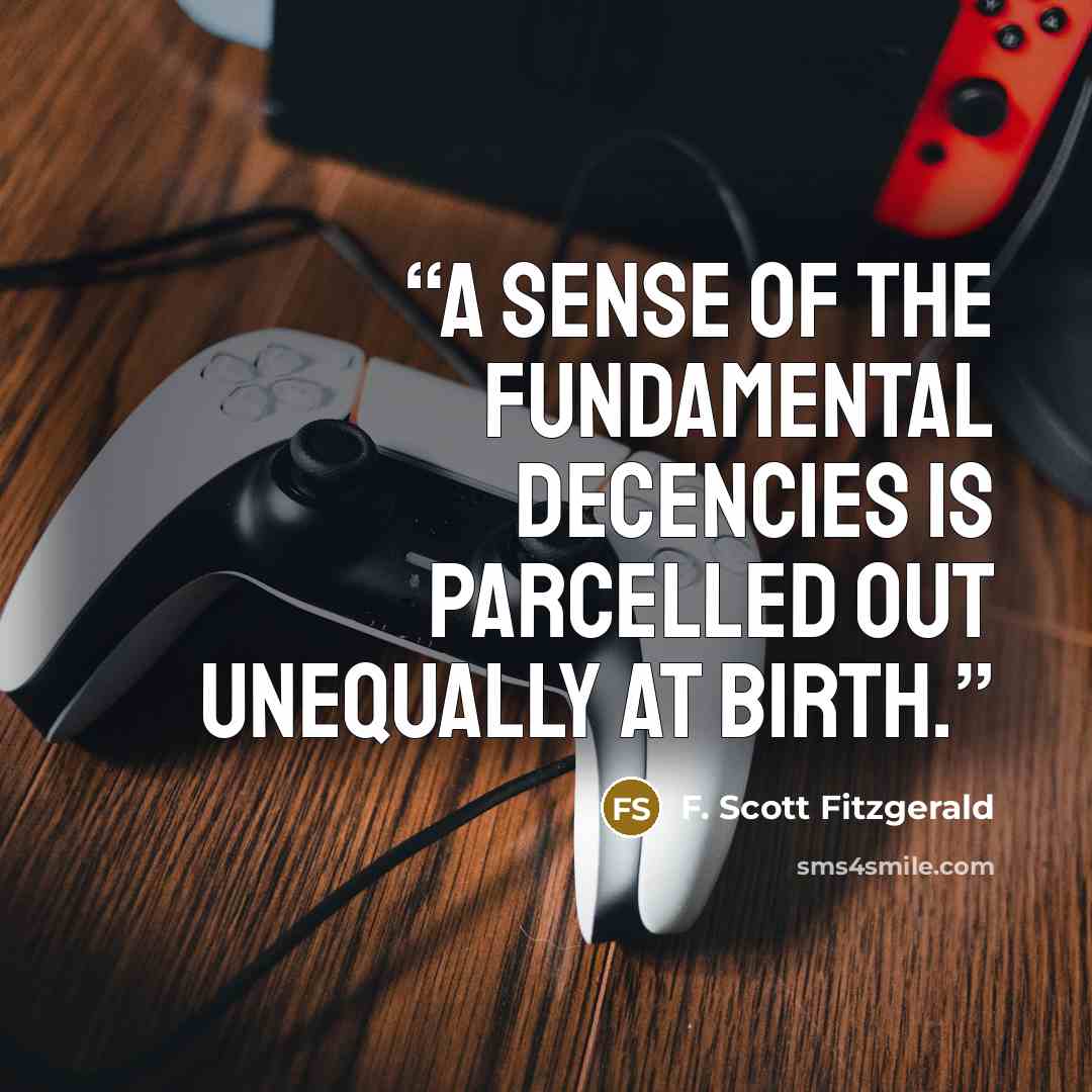 “A sense of the fundamental decencies is parcelled out unequally at birth.” quote by F. Scott Fitzgerald