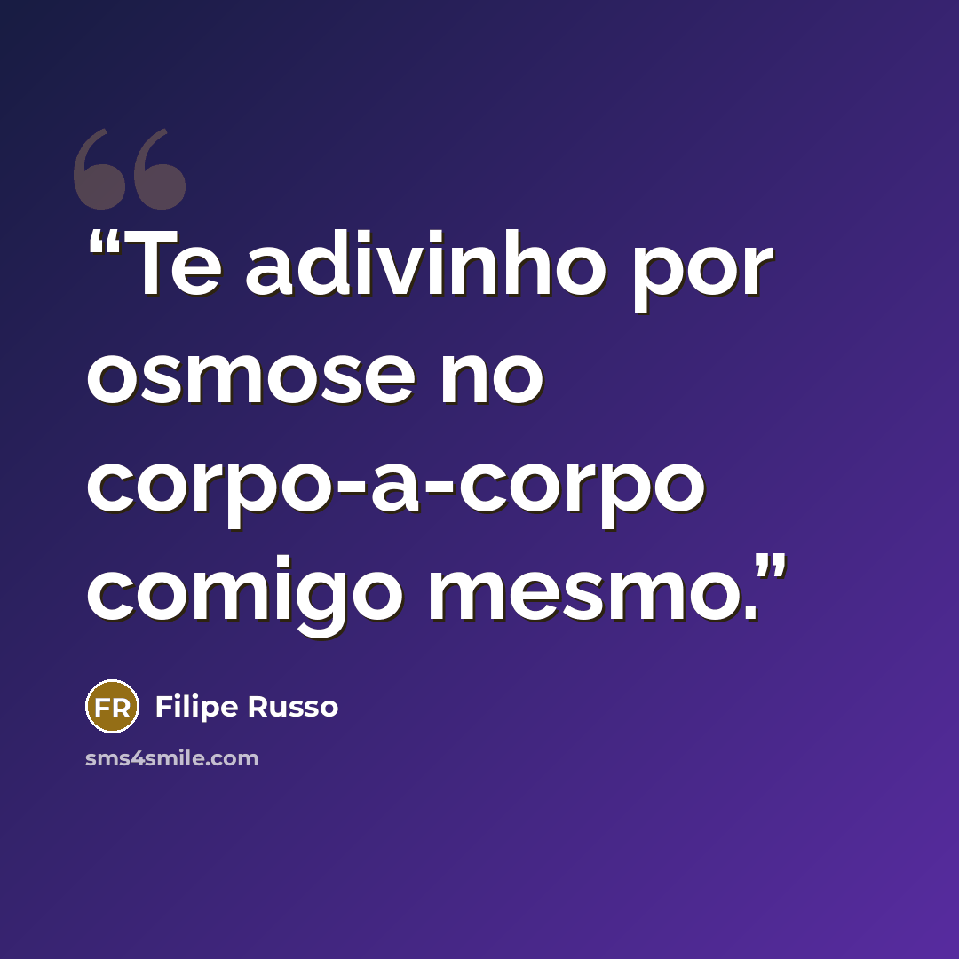 “Te adivinho por osmose no corpo-a-corpo comigo mesmo.” quote by Filipe Russo