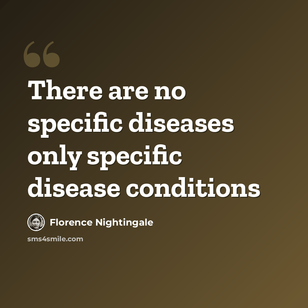 “There are no specific diseases only specific disease conditions” quote by Florence Nightingale