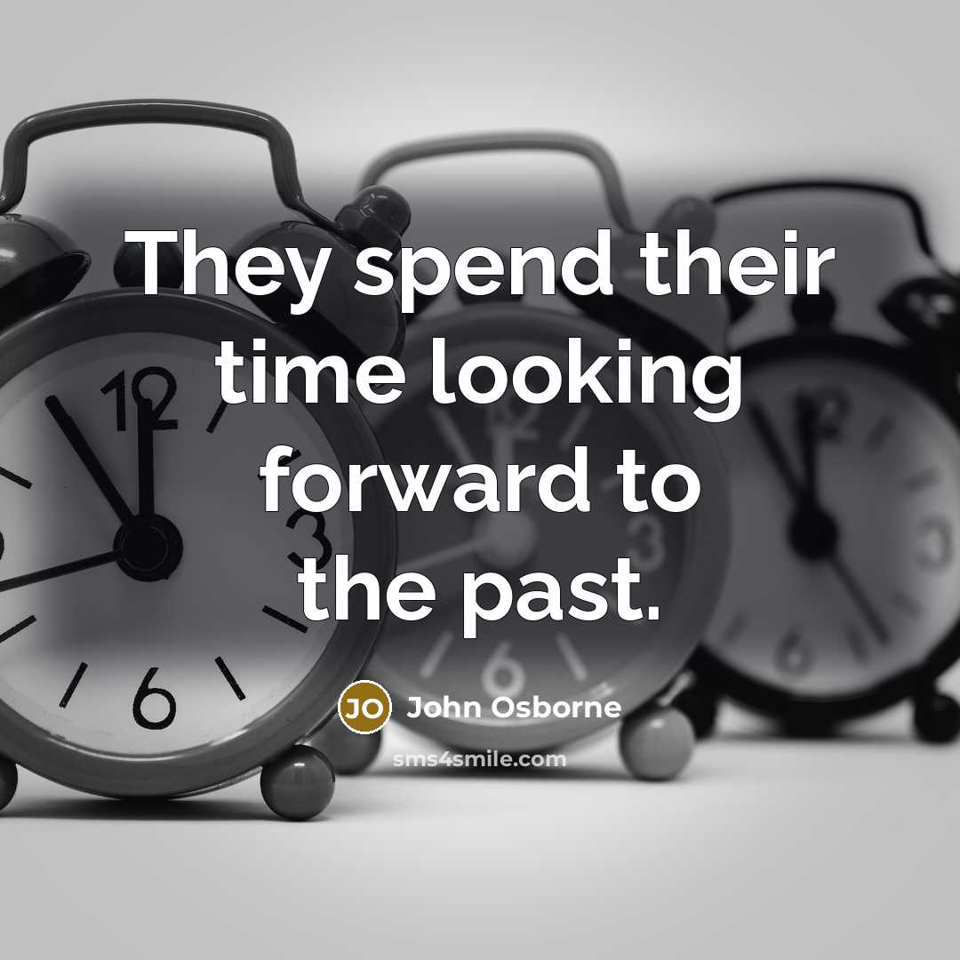 “They spend their time looking forward to the past.” quote by John Osborne