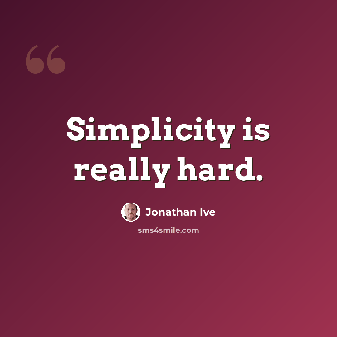 “Simplicity is really hard.” quote by Jonathan Ive