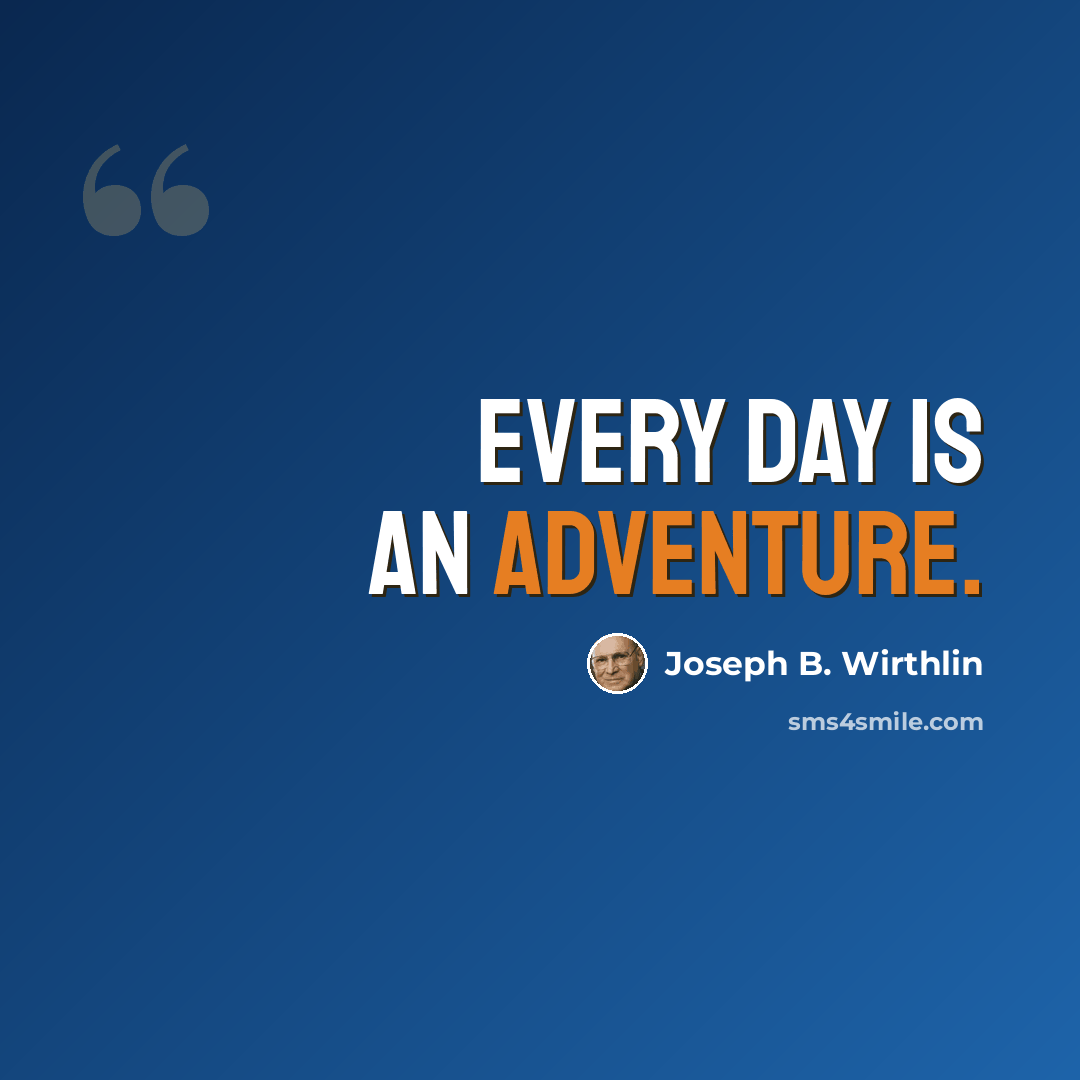 “Every day is an adventure.” quote by Joseph B. Wirthlin