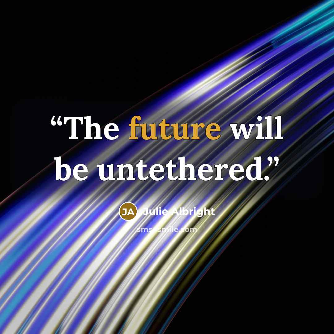 “The future will be untethered.” quote by Julie Albright