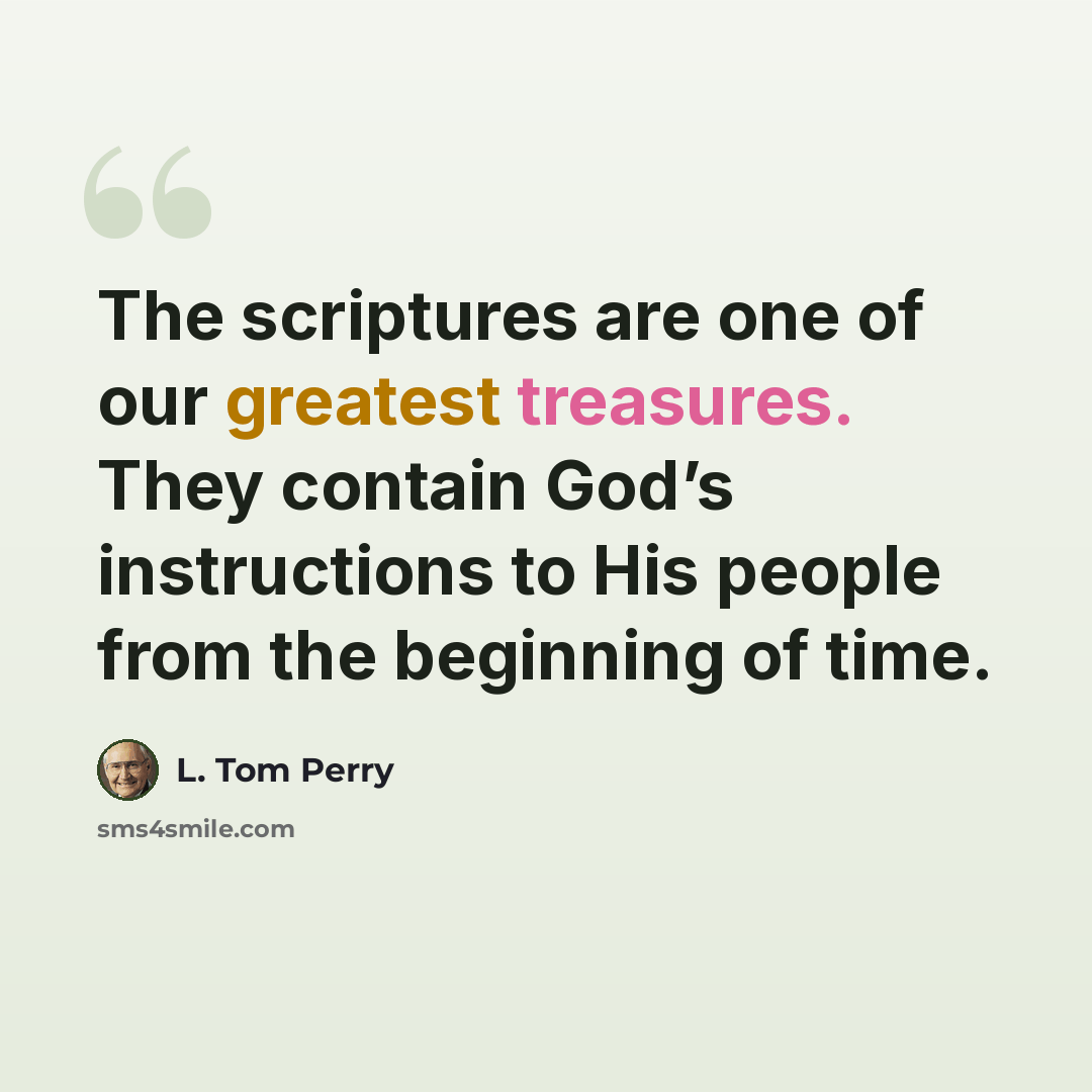 “The scriptures are one of our greatest treasures. They contain God’s instructions to His people from the beginning of time.” quote by L. Tom Perry