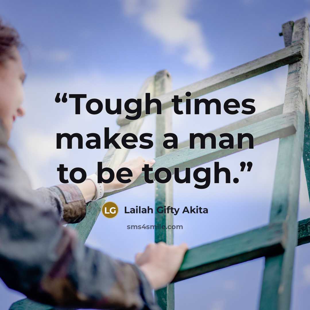 “Tough times makes a man to be tough.” quote by Lailah Gifty Akita