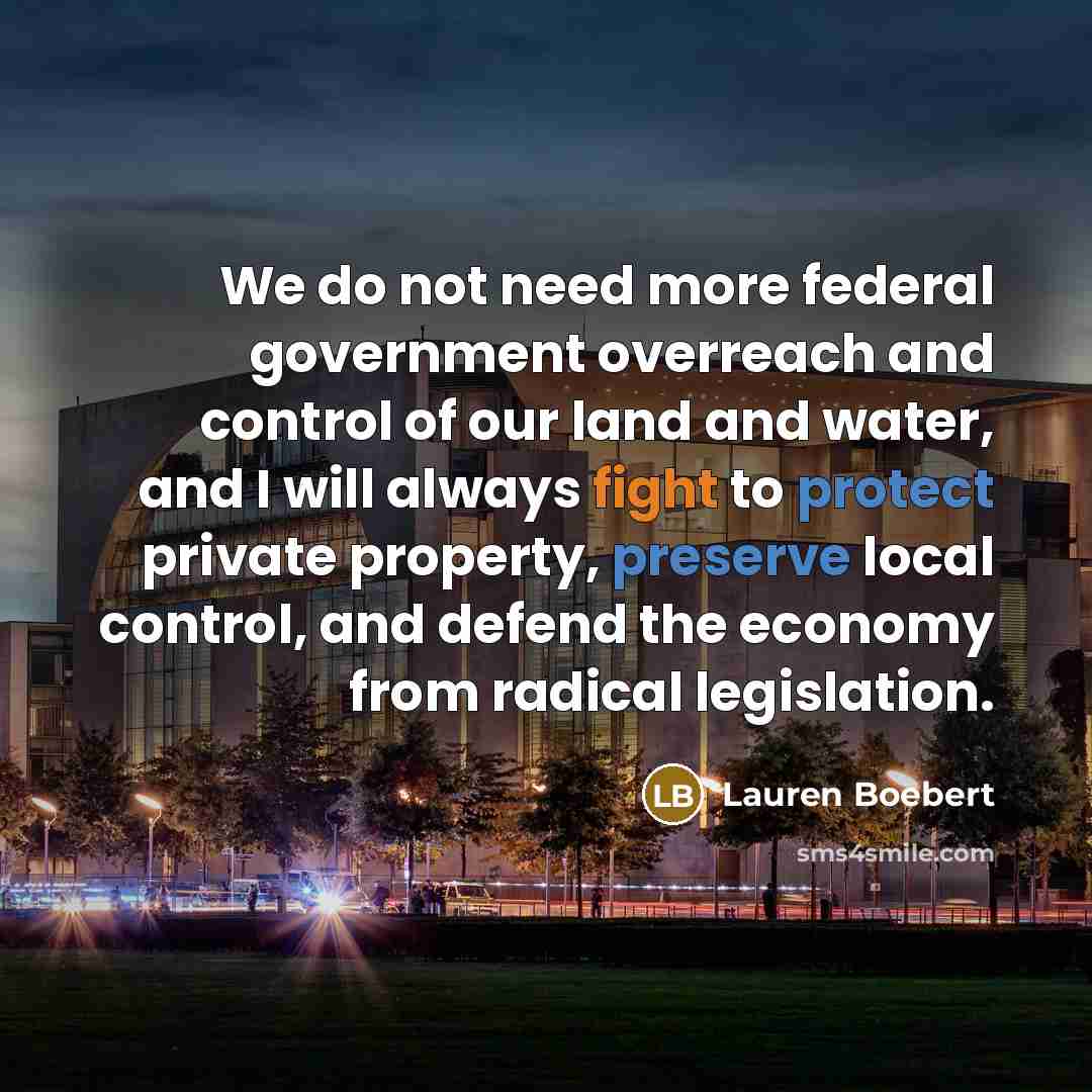 “We do not need more federal government overreach and control of our land and water, and I will always fight to protect private property, preserve local control, and defend the economy from radical legislation.” quote by Lauren Boebert