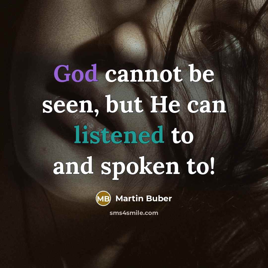 “God cannot be seen, but He can listened to and spoken to!” quote by Martin Buber
