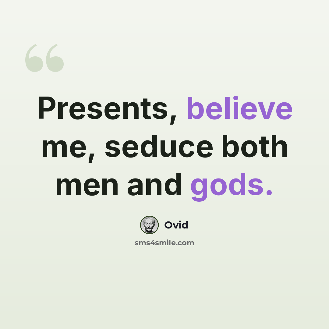 “Presents, believe me, seduce both men and gods.” quote by Ovid