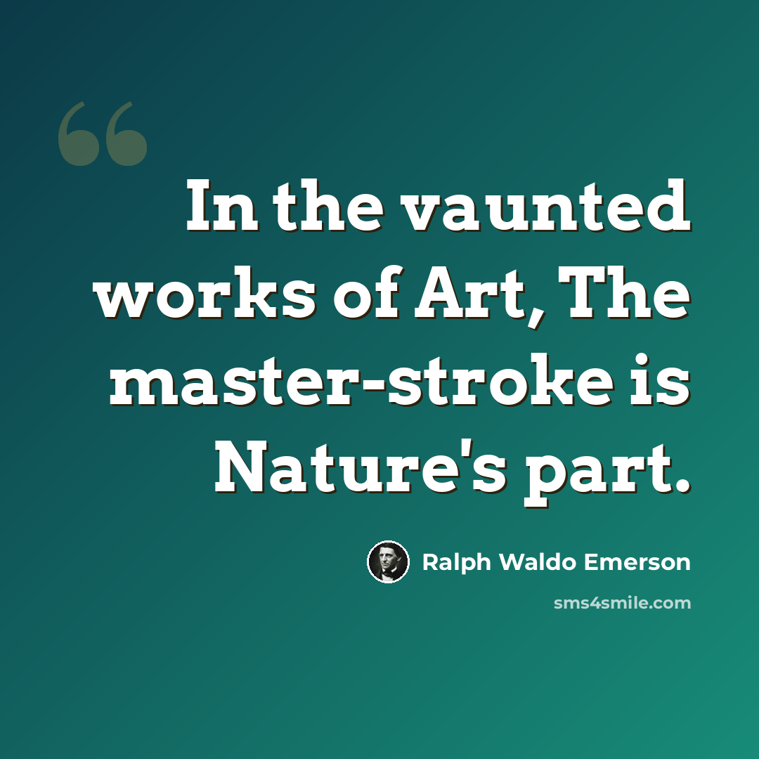 “In the vaunted works of Art, The master-stroke is Nature's part.” quote by Ralph Waldo Emerson