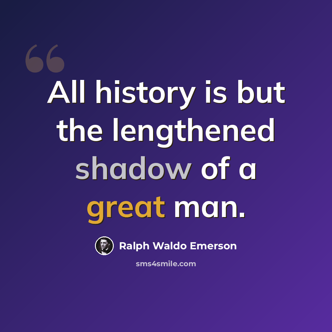 “All history is but the lengthened shadow of a great man.” quote by Ralph Waldo Emerson