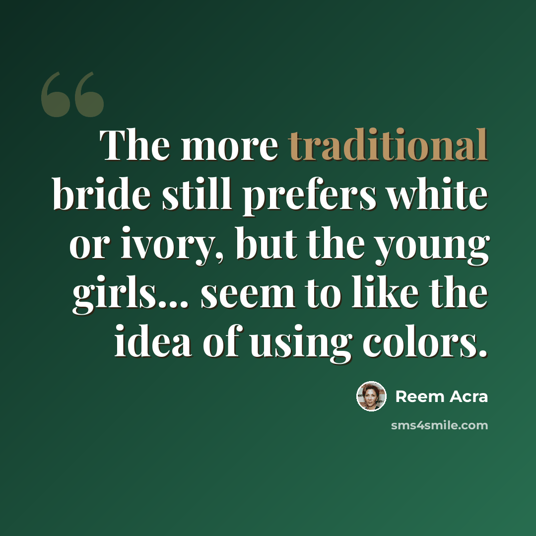 “The more traditional bride still prefers white or ivory, but the young girls... seem to like the idea of using colors.” quote by Reem Acra