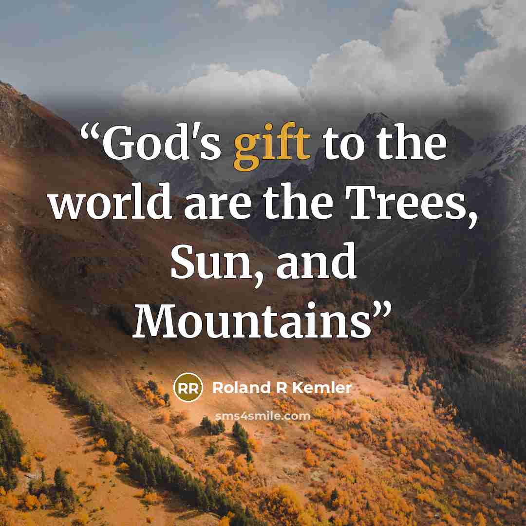 “God's gift to the world are the Trees, Sun, and Mountains” quote by Roland R Kemler