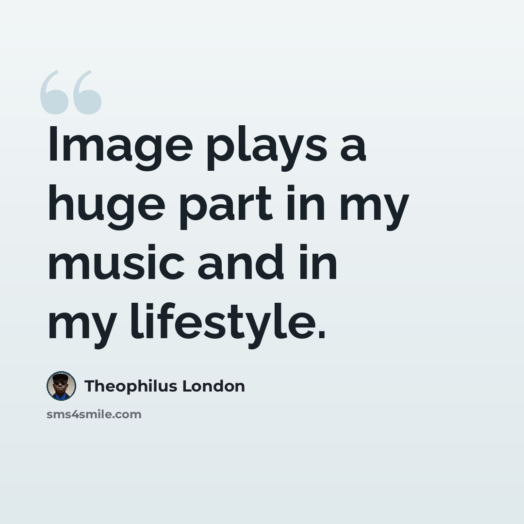“Image plays a huge part in my music and in my lifestyle.” quote by Theophilus London