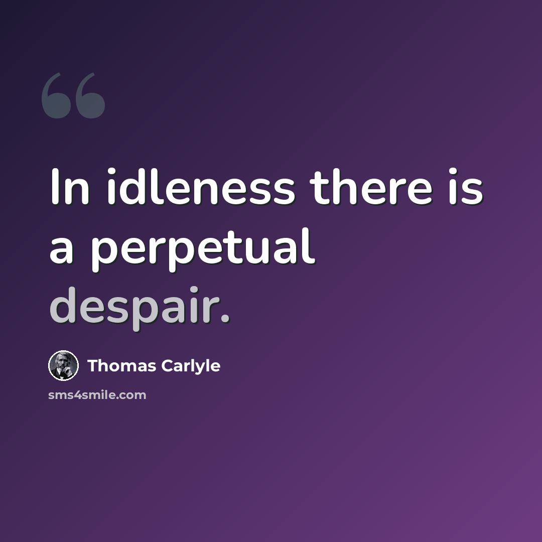 “In idleness there is a perpetual despair.” quote by Thomas Carlyle