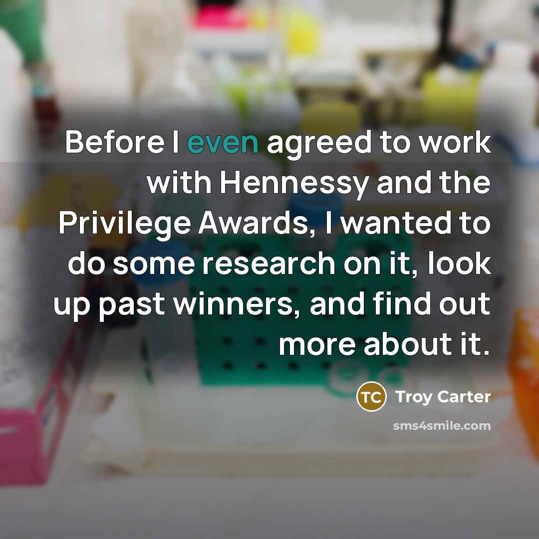“Before I even agreed to work with Hennessy and the Privilege Awards, I wanted to do some research on it, look up past winners, and find out more about it.” quote by Troy Carter