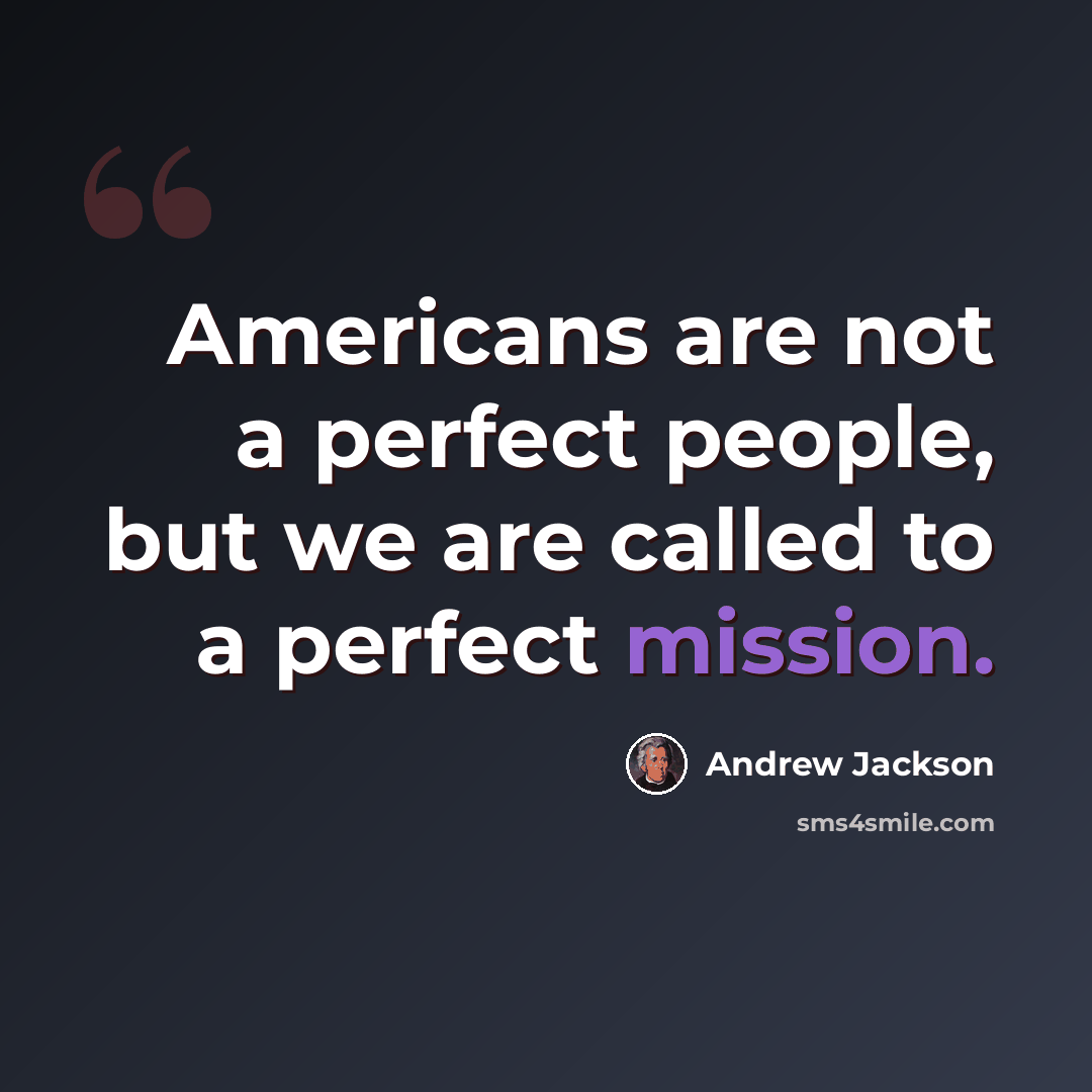 “Americans are not a perfect people, but we are called to a perfect mission.” quote by Andrew Jackson
