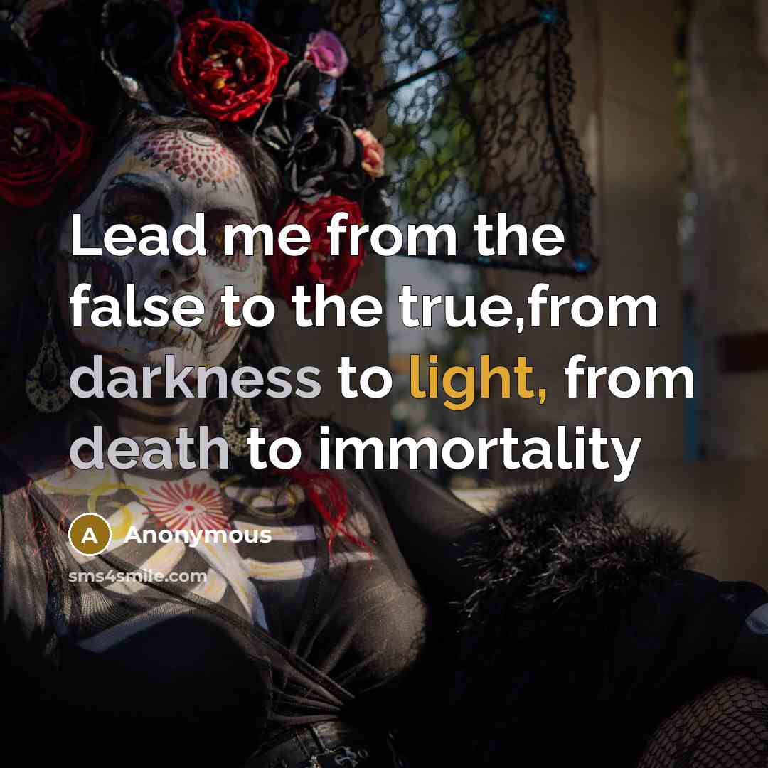 “Lead me from the false to the true,from darkness to light, from death to immortality” quote by Anonymous