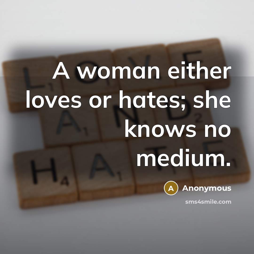 “A woman either loves or hates; she knows no medium.” quote by Anonymous