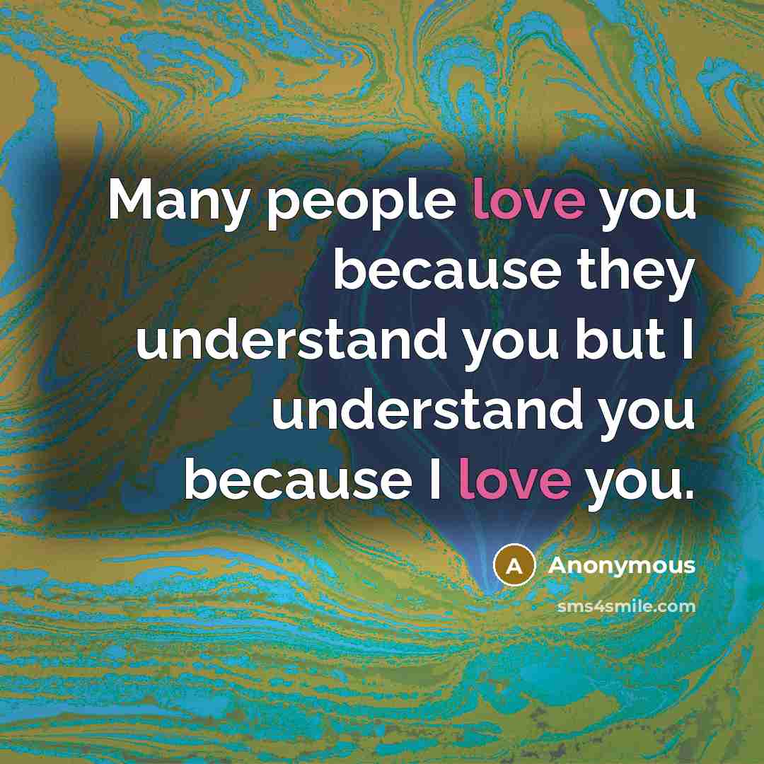 “Many people love you because they understand you but I understand you because I love you.” quote by Anonymous