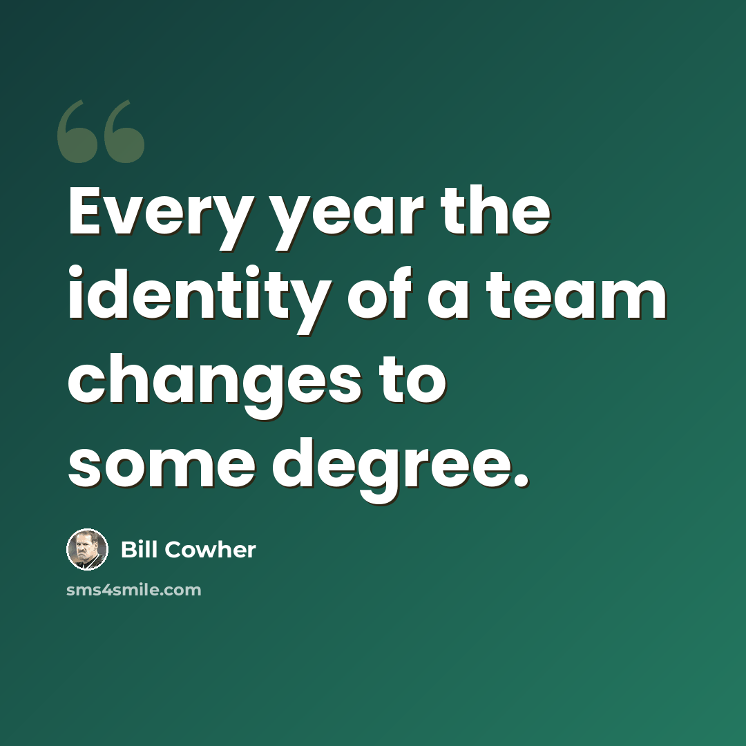 “Every year the identity of a team changes to some degree.” quote by Bill Cowher