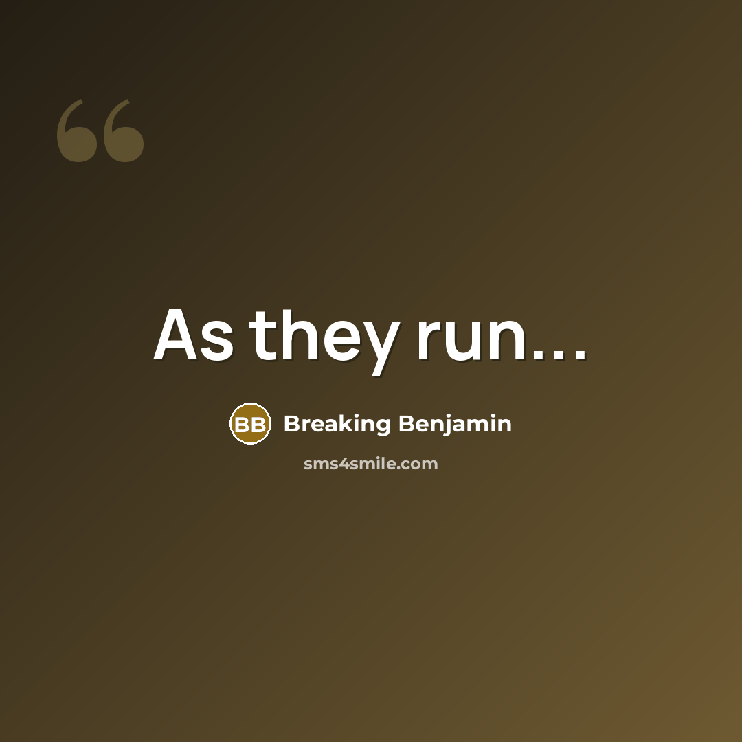 “As they run...” quote by Breaking Benjamin