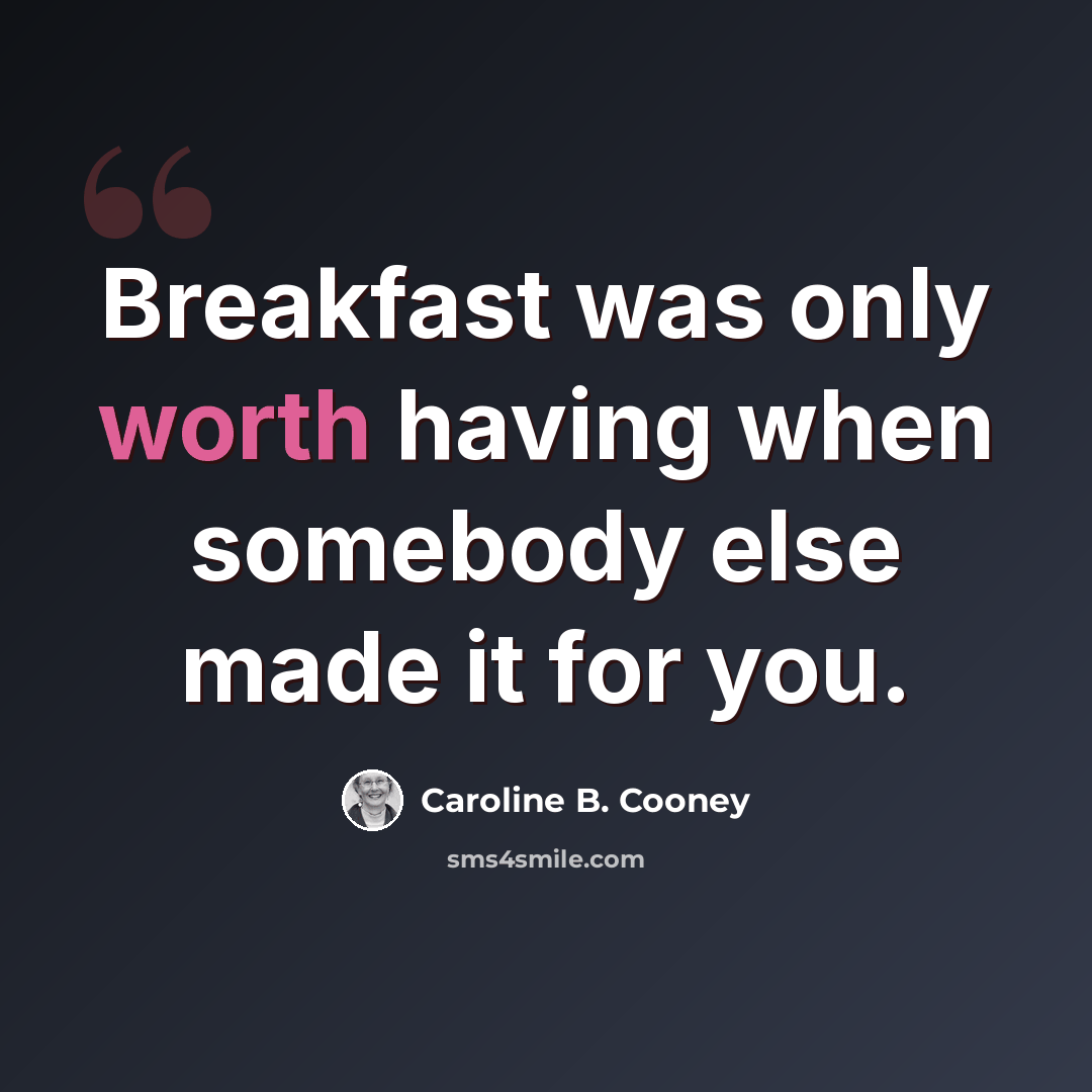 “Breakfast was only worth having when somebody else made it for you.” quote by Caroline B. Cooney
