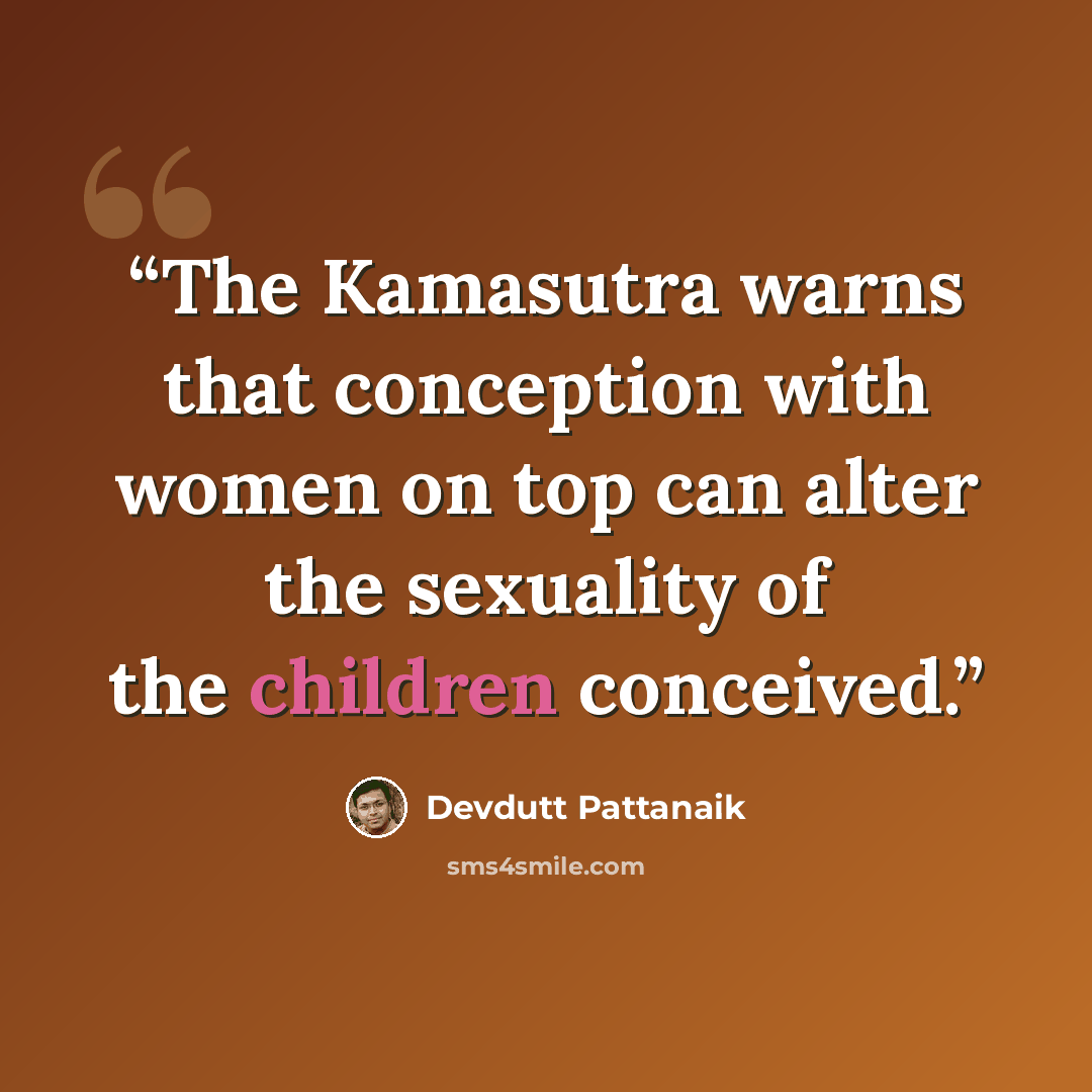 “The Kamasutra warns that conception with women on top can alter the sexuality of the children conceived.” quote by Devdutt Pattanaik