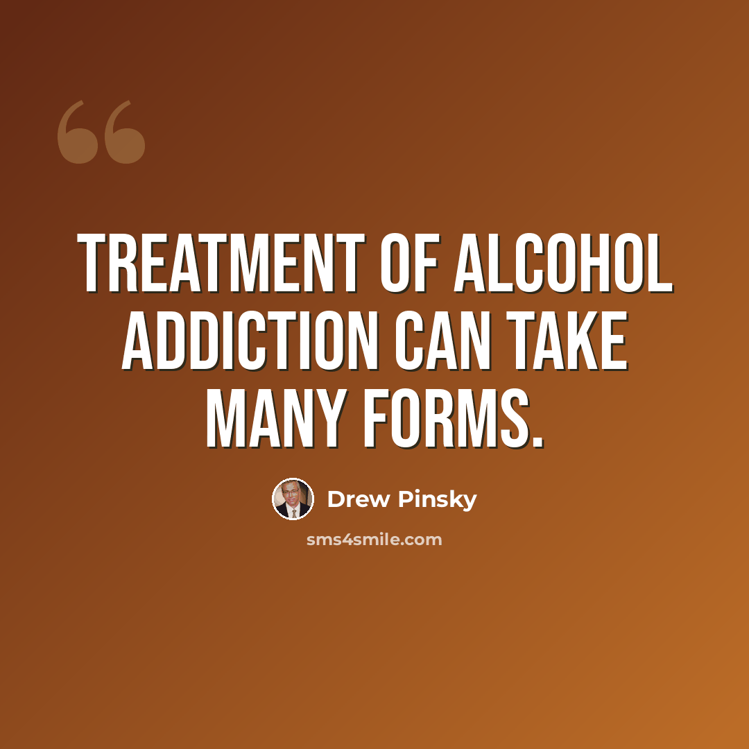 “Treatment of alcohol addiction can take many forms.” quote by Drew Pinsky