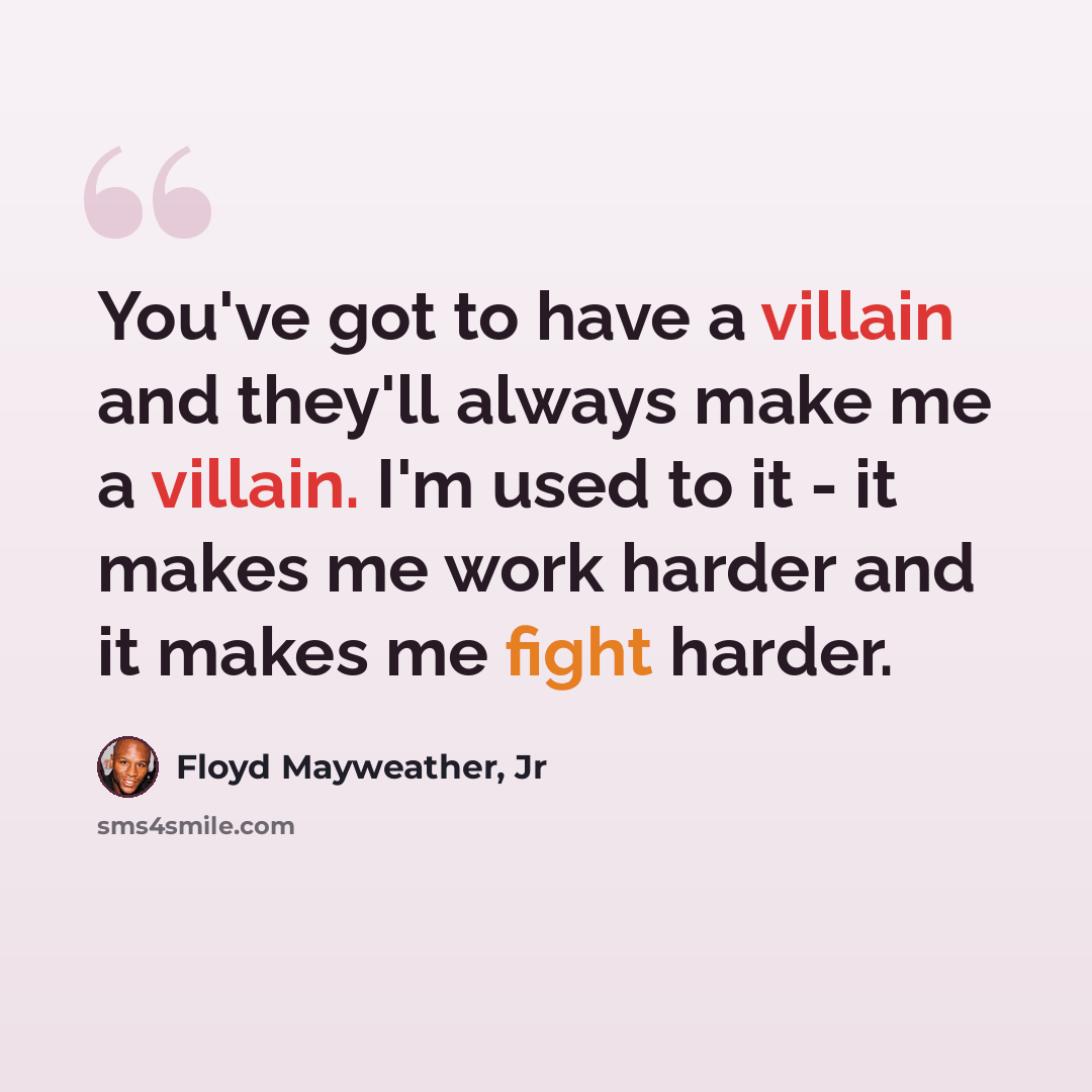 “You've got to have a villain and they'll always make me a villain. I'm used to it - it makes me work harder and it makes me fight harder.” quote by Floyd Mayweather, Jr